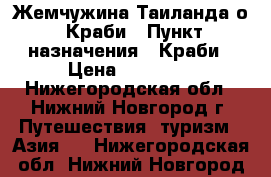  Жемчужина Таиланда о. Краби › Пункт назначения ­ Краби › Цена ­ 38 800 - Нижегородская обл., Нижний Новгород г. Путешествия, туризм » Азия   . Нижегородская обл.,Нижний Новгород г.